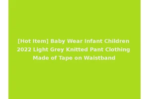[Hot Item] Baby Wear Infant Children 2022 Light Grey Knitted Pant Clothing Made of Tape on Waistband