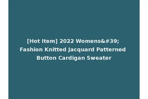 [Hot Item] 2022 Womens' Fashion Knitted Jacquard Patterned Button Cardigan Sweater