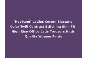 [Hot Item] Ladies Cotton Elastane Color Twill Contrast Stitching Slim Fit High Rise Office Lady Trousers High Quality Women Pants