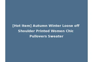 [Hot Item] Autumn Winter Loose off Shoulder Printed Women Chic Pullovers Sweater