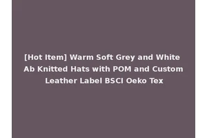 [Hot Item] Warm Soft Grey and White Ab Knitted Hats with POM and Custom Leather Label BSCI Oeko Tex