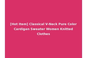 [Hot Item] Classical V-Neck Pure Color Cardigan Sweater Women Knitted Clothes