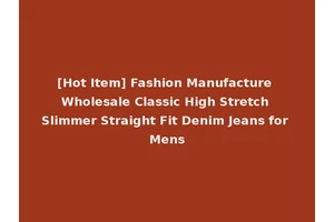 [Hot Item] Fashion Manufacture Wholesale Classic High Stretch Slimmer Straight Fit Denim Jeans for Mens
