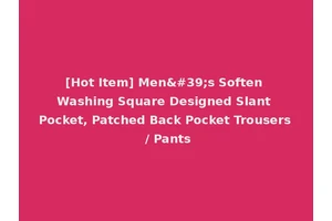 [Hot Item] Men's Soften Washing Square Designed Slant Pocket, Patched Back Pocket Trousers / Pants