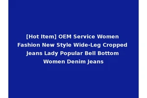 [Hot Item] OEM Service Women Fashion New Style Wide-Leg Cropped Jeans Lady Popular Bell Bottom Women Denim Jeans
