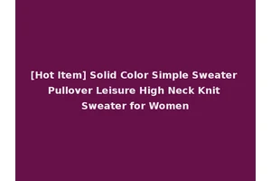 [Hot Item] Solid Color Simple Sweater Pullover Leisure High Neck Knit Sweater for Women