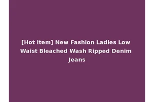 [Hot Item] New Fashion Ladies Low Waist Bleached Wash Ripped Denim Jeans