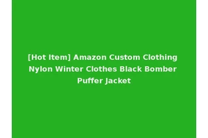 [Hot Item] Amazon Custom Clothing Nylon Winter Clothes Black Bomber Puffer Jacket