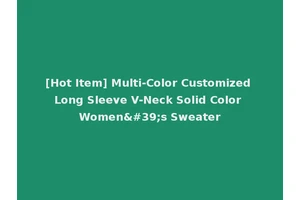 [Hot Item] Multi-Color Customized Long Sleeve V-Neck Solid Color Women's Sweater