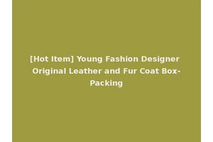 [Hot Item] Young Fashion Designer Original Leather and Fur Coat Box-Packing