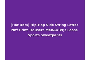 [Hot Item] Hip-Hop Side String Letter Puff Print Trousers Men's Loose Sports Sweatpants