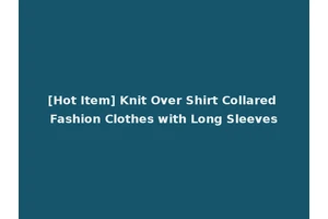 [Hot Item] Knit Over Shirt Collared Fashion Clothes with Long Sleeves