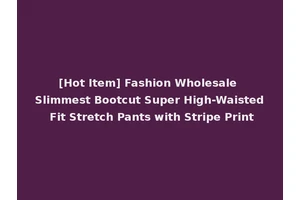 [Hot Item] Fashion Wholesale Slimmest Bootcut Super High-Waisted Fit Stretch Pants with Stripe Print