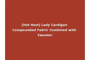 [Hot Item] Lady Cardigan Compounded Fabric Combined with Sweater