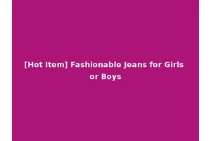 [Hot Item] Fashionable Jeans for Girls or Boys