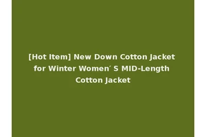 [Hot Item] New Down Cotton Jacket for Winter Women′ S MID-Length Cotton Jacket