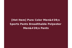 [Hot Item] Pure Color Men's Sports Pants Breadthable Polyester Men's Pants
