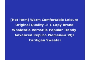 [Hot Item] Warm Comfortable Leisure Original Quality 1: 1 Copy Brand Wholesale Versatile Popular Trendy Advanced Replica Women's Cardigan Sweater