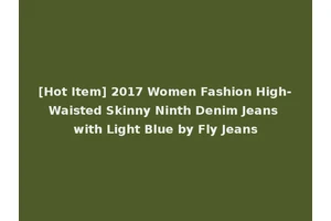 [Hot Item] 2017 Women Fashion High-Waisted Skinny Ninth Denim Jeans with Light Blue by Fly Jeans