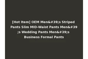[Hot Item] OEM Men's Striped Pants Slim MID-Waist Pants Men's Wedding Pants Men's Business Formal Pants