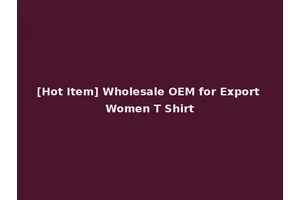 [Hot Item] Wholesale OEM for Export Women T Shirt