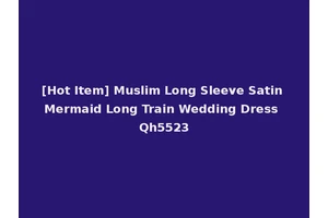 [Hot Item] Muslim Long Sleeve Satin Mermaid Long Train Wedding Dress Qh5523