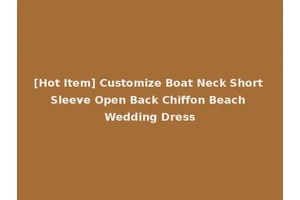 [Hot Item] Customize Boat Neck Short Sleeve Open Back Chiffon Beach Wedding Dress