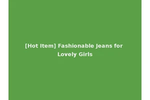 [Hot Item] Fashionable Jeans for Lovely Girls