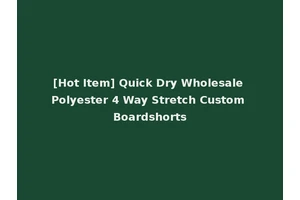 [Hot Item] Quick Dry Wholesale Polyester 4 Way Stretch Custom Boardshorts