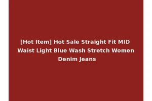 [Hot Item] Hot Sale Straight Fit MID Waist Light Blue Wash Stretch Women Denim Jeans