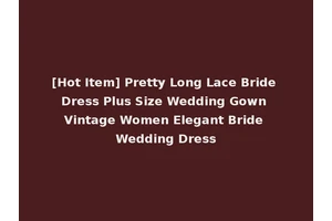 [Hot Item] Pretty Long Lace Bride Dress Plus Size Wedding Gown Vintage Women Elegant Bride Wedding Dress