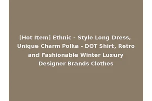[Hot Item] Ethnic - Style Long Dress, Unique Charm Polka - DOT Shirt, Retro and Fashionable Winter Luxury Designer Brands Clothes