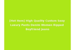 [Hot Item] High Quality Custom Sexy Luxury Pants Denim Women Ripped Boyfriend Jeans