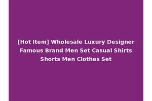 [Hot Item] Wholesale Luxury Designer Famous Brand Men Set Casual Shirts Shorts Men Clothes Set
