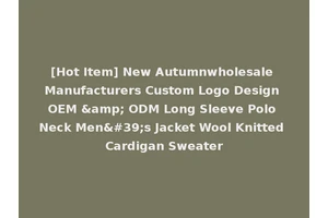 [Hot Item] New Autumnwholesale Manufacturers Custom Logo Design OEM &amp; ODM Long Sleeve Polo Neck Men's Jacket Wool Knitted Cardigan Sweater