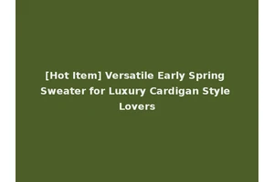 [Hot Item] Versatile Early Spring Sweater for Luxury Cardigan Style Lovers