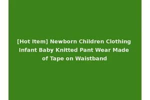 [Hot Item] Newborn Children Clothing Infant Baby Knitted Pant Wear Made of Tape on Waistband