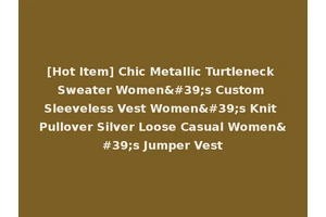 [Hot Item] Chic Metallic Turtleneck Sweater Women's Custom Sleeveless Vest Women's Knit Pullover Silver Loose Casual Women's Jumper Vest