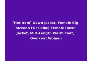 [Hot Item] Down Jacket, Female Big Raccoon Fur Collar, Female Down Jacket, MID-Length Warm Coat, Overcoat Women