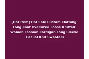 [Hot Item] Hot Sale Custom Clothing Long Coat Oversized Loose Knitted Women Fashion Cardigan Long Sleeve Casual Knit Sweaters