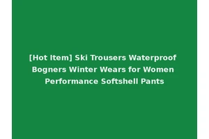 [Hot Item] Ski Trousers Waterproof Bogners Winter Wears for Women Performance Softshell Pants