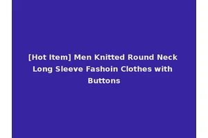 [Hot Item] Men Knitted Round Neck Long Sleeve Fashoin Clothes with Buttons