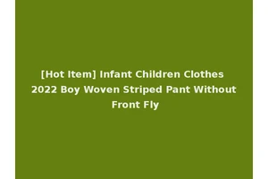 [Hot Item] Infant Children Clothes 2022 Boy Woven Striped Pant Without Front Fly