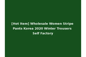 [Hot Item] Wholesale Women Stripe Pants Korea 2020 Winter Trousers Self Factory