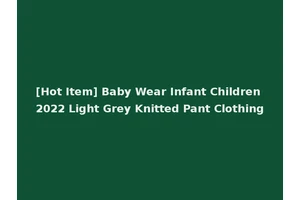 [Hot Item] Baby Wear Infant Children 2022 Light Grey Knitted Pant Clothing