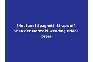 [Hot Item] Spaghetti Straps off-Shoulder Mermaid Wedding Bridal Dress