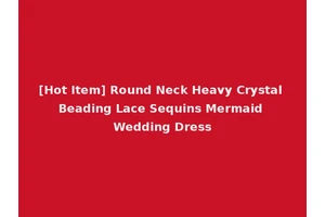 [Hot Item] Round Neck Heavy Crystal Beading Lace Sequins Mermaid Wedding Dress