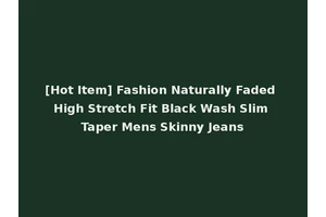 [Hot Item] Fashion Naturally Faded High Stretch Fit Black Wash Slim Taper Mens Skinny Jeans