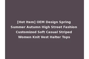 [Hot Item] OEM Design Spring Summer Autumn High Street Fashion Customized Soft Casual Striped Women Knit Vest Halter Tops