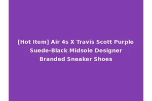 [Hot Item] Air 4s X Travis Scott Purple Suede-Black Midsole Designer Branded Sneaker Shoes